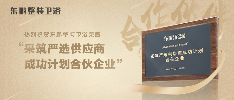 联合共赢 | 东鹏整装卫浴荣膺“采筑严选供应商成功计划合伙企业”称号